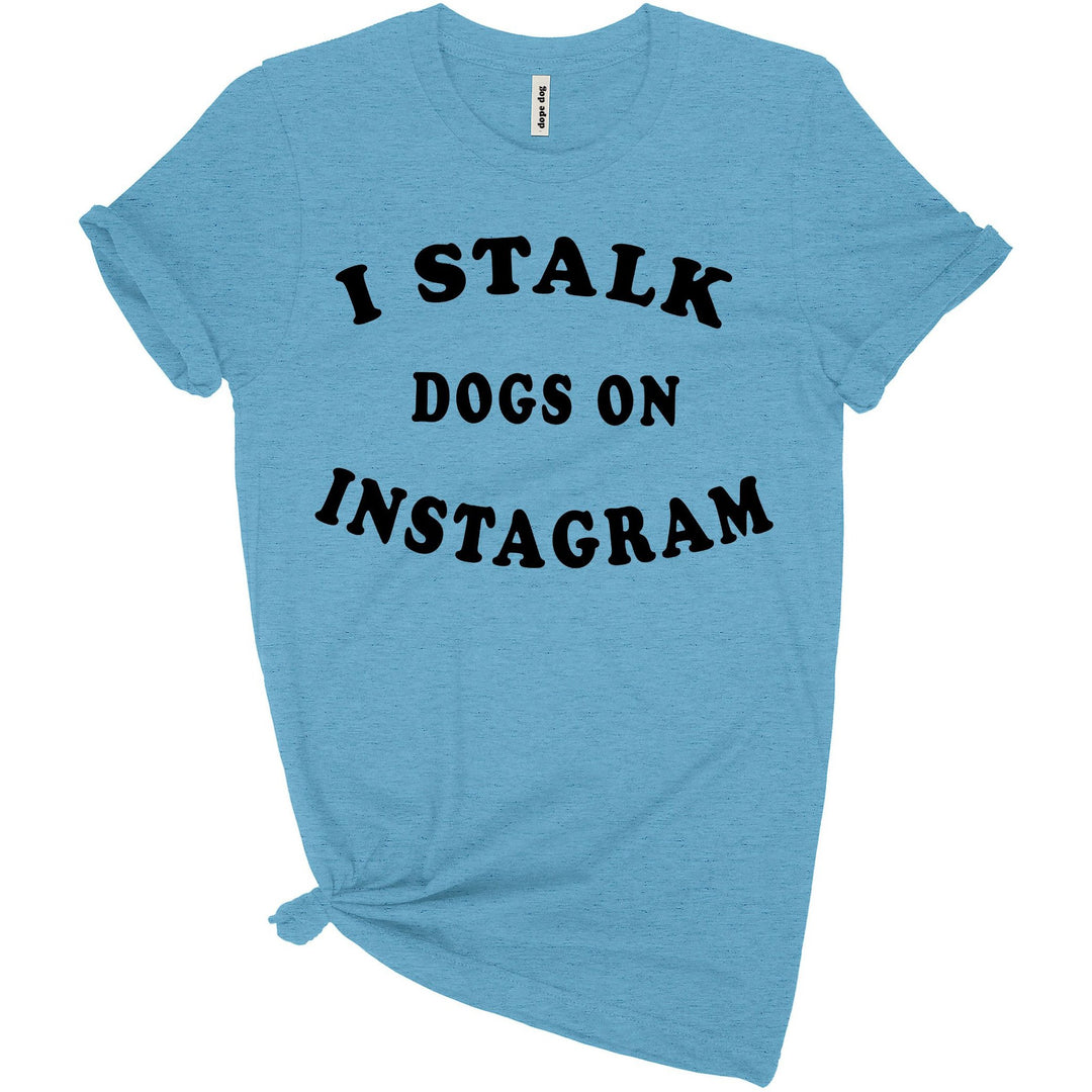 I Stalk Dogs On Instagram Tee
